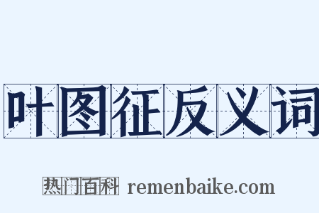 叶图征反义词是什么意思的图片